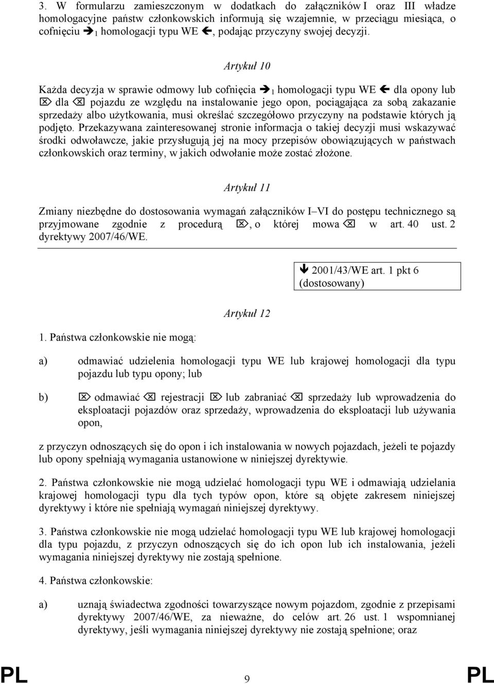 Artykuł 10 Każda decyzja w sprawie odmowy lub cofnięcia 1 homologacji typu WE dla opony lub dla pojazdu ze względu na instalowanie jego opon, pociągająca za sobą zakazanie sprzedaży albo użytkowania,