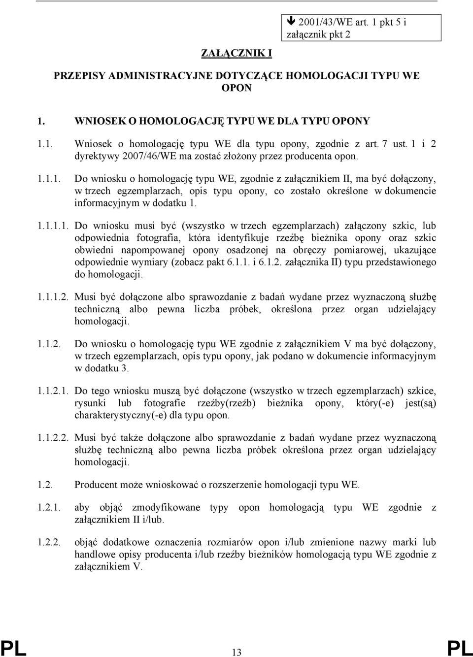 1.1.1.1. Do wniosku musi być (wszystko w trzech egzemplarzach) załączony szkic, lub odpowiednia fotografia, która identyfikuje rzeźbę bieżnika opony oraz szkic obwiedni napompowanej opony osadzonej