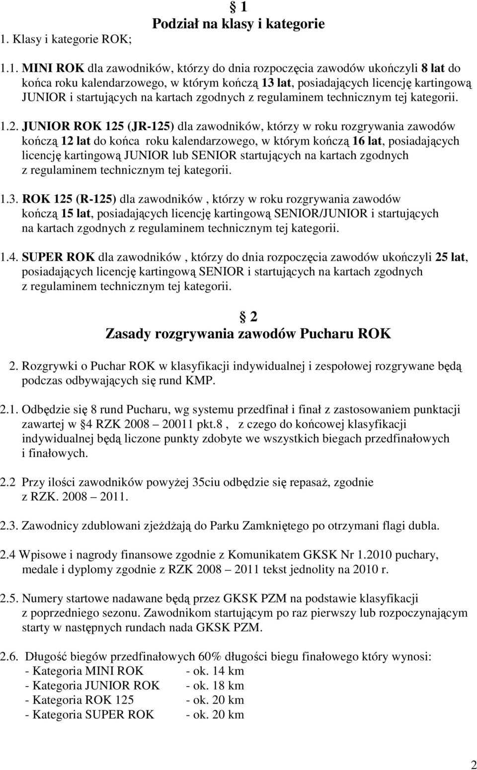 JUNIOR 125 (JR-125) dla zawodników, którzy w roku rozgrywania zawodów kończą 12 lat do końca roku kalendarzowego, w którym kończą 16 lat, posiadających licencję kartingową JUNIOR lub SENIOR