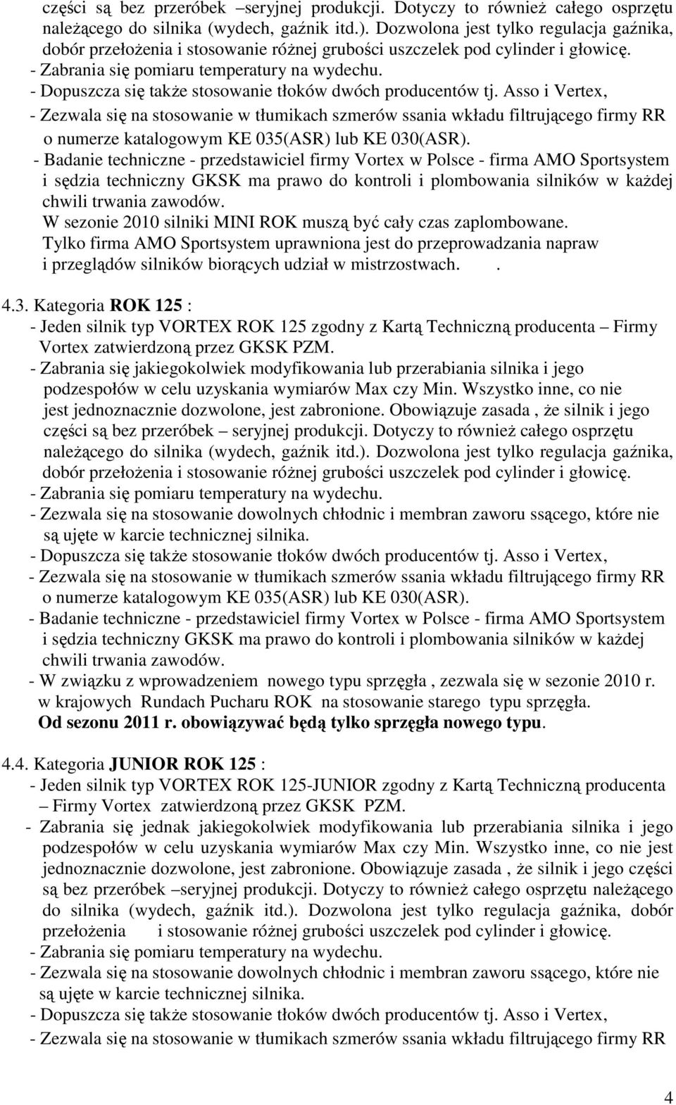 - Badanie techniczne - przedstawiciel firmy Vortex w Polsce - firma AMO Sportsystem i sędzia techniczny GKSK ma prawo do kontroli i plombowania silników w każdej chwili trwania zawodów.