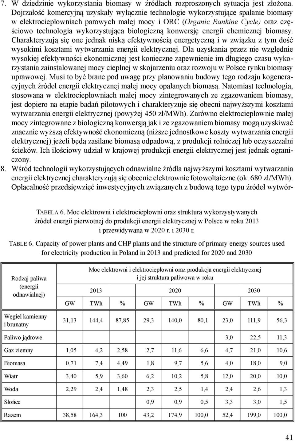 biologiczną konwersję energii chemicznej biomasy. Charakteryzują się one jednak niską efektywnością energetyczną i w związku z tym dość wysokimi kosztami wytwarzania energii elektrycznej.