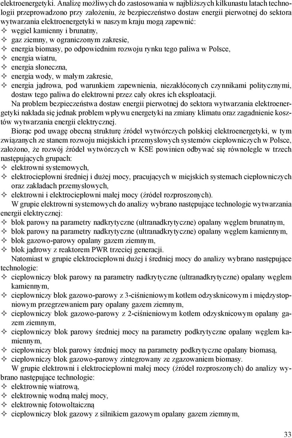 naszym kraju mogą zapewnić: węgiel kamienny i brunatny, gaz ziemny, w ograniczonym zakresie, energia biomasy, po odpowiednim rozwoju rynku tego paliwa w Polsce, energia wiatru, energia słoneczna,