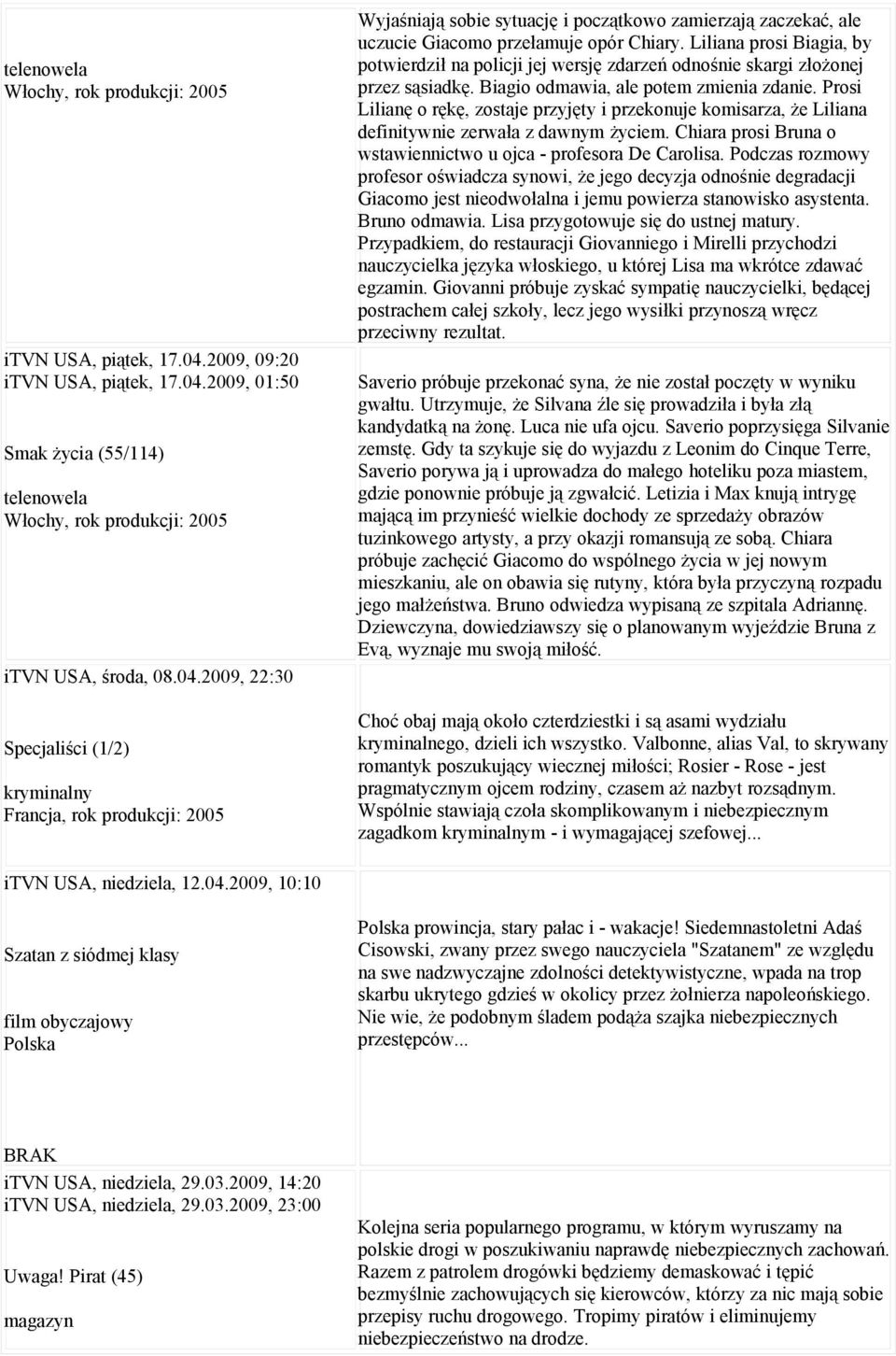 Prosi Lilianę o rękę, zostaje przyjęty i przekonuje komisarza, że Liliana definitywnie zerwała z dawnym życiem. Chiara prosi Bruna o wstawiennictwo u ojca - profesora De Carolisa.