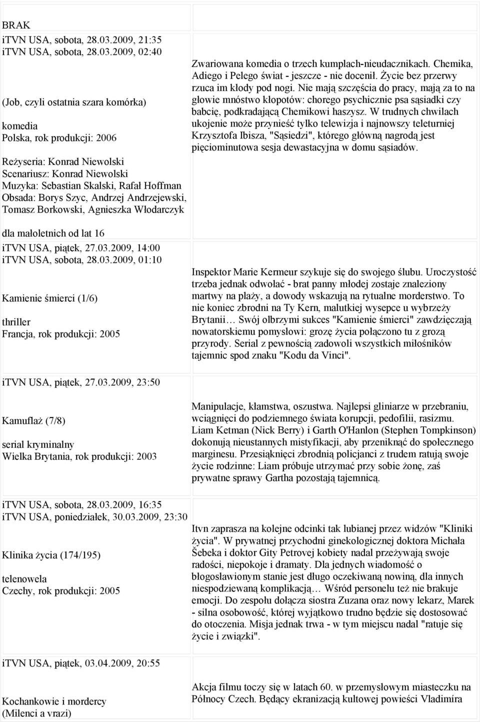 2009, 02:40 (Job, czyli ostatnia szara komórka) komedia Polska, rok produkcji: 2006 Reżyseria: Konrad Niewolski Scenariusz: Konrad Niewolski Muzyka: Sebastian Skalski, Rafał Hoffman Obsada: Borys