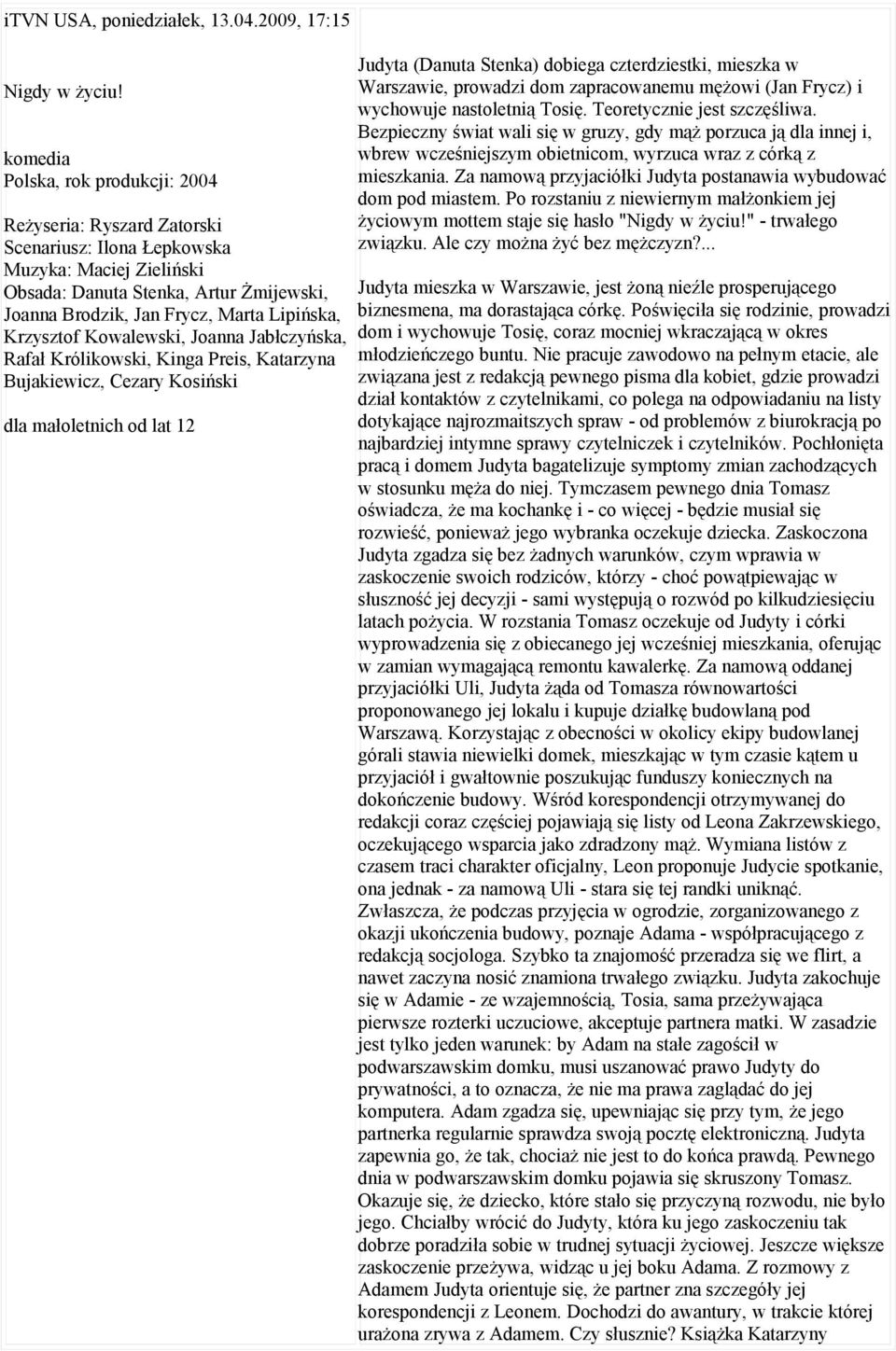 Krzysztof Kowalewski, Joanna Jabłczyńska, Rafał Królikowski, Kinga Preis, Katarzyna Bujakiewicz, Cezary Kosiński Judyta (Danuta Stenka) dobiega czterdziestki, mieszka w Warszawie, prowadzi dom