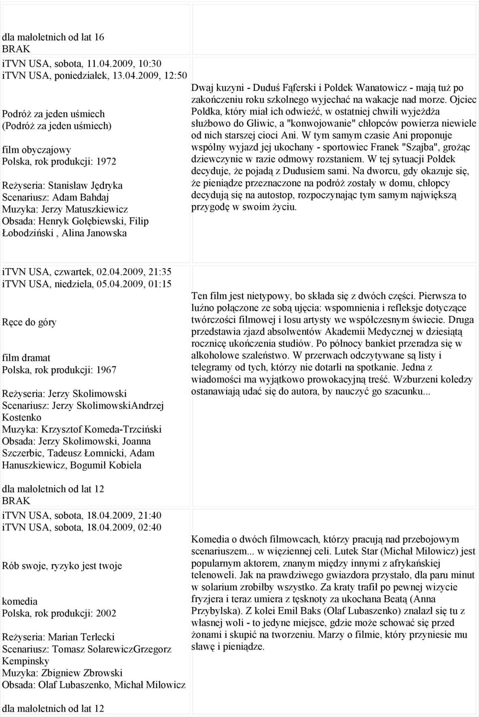 2009, 12:50 Podróż za jeden uśmiech (Podróż za jeden uśmiech) film obyczajowy Polska, rok produkcji: 1972 Reżyseria: Stanisław Jędryka Scenariusz: Adam Bahdaj Muzyka: Jerzy Matuszkiewicz Obsada: