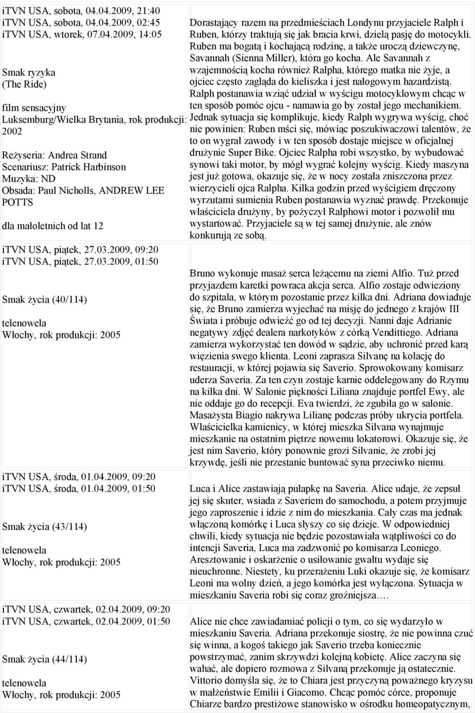 Harbinson Muzyka: ND Obsada: Paul Nicholls, ANDREW LEE POTTS itvn USA, piątek, 27.03.2009, 09:20 itvn USA, piątek, 27.03.2009, 01:50 Smak życia (40/114) itvn USA, środa, 01.04.