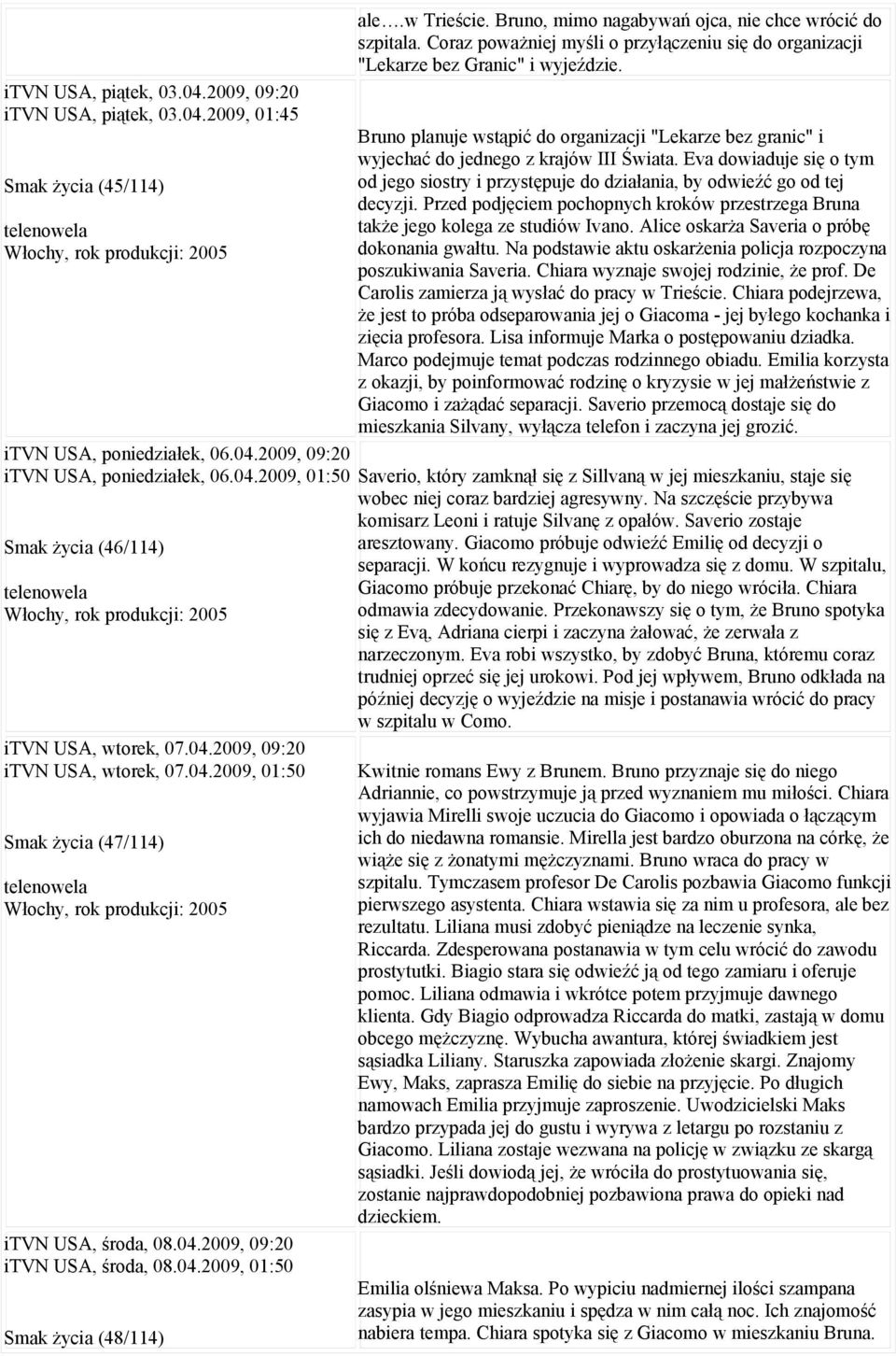 Bruno, mimo nagabywań ojca, nie chce wrócić do szpitala. Coraz poważniej myśli o przyłączeniu się do organizacji "Lekarze bez Granic" i wyjeździe.