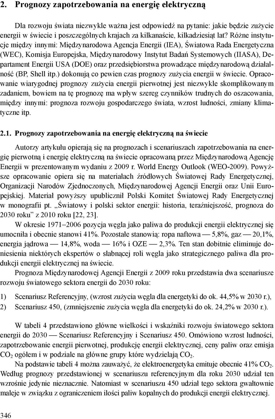 Różne instytucje między innymi: Międzynarodowa Agencja Energii (IEA), Światowa Rada Energetyczna (WEC), Komisja Europejska, Międzynarodowy Instytut Badań Systemowych (IIASA), Departament Energii USA