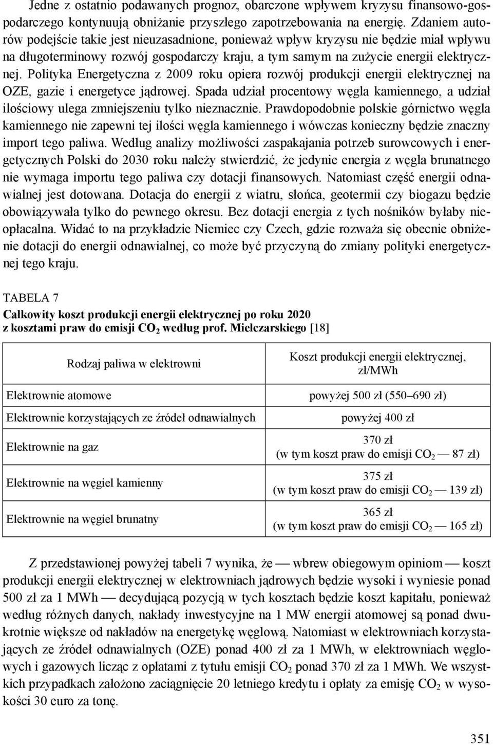 Polityka Energetyczna z 2009 roku opiera rozwój produkcji energii elektrycznej na OZE, gazie i energetyce jądrowej.