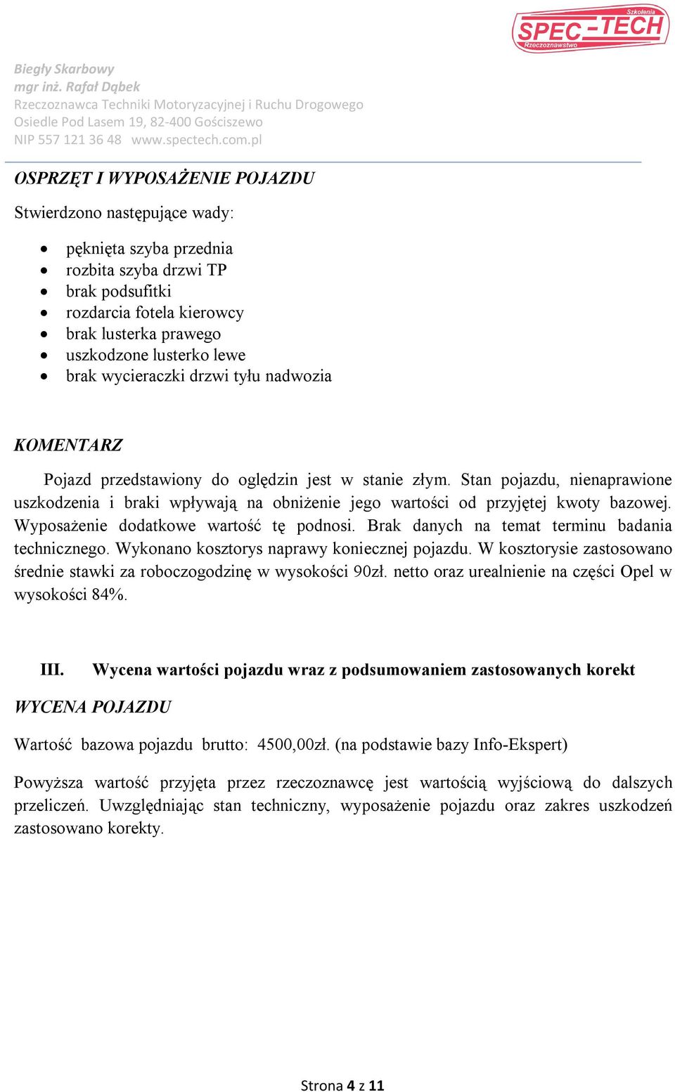 Stan pojazdu, nienaprawione uszkodzenia i braki wpływają na obniżenie jego wartości od przyjętej kwoty bazowej. Wyposażenie dodatkowe wartość tę podnosi.