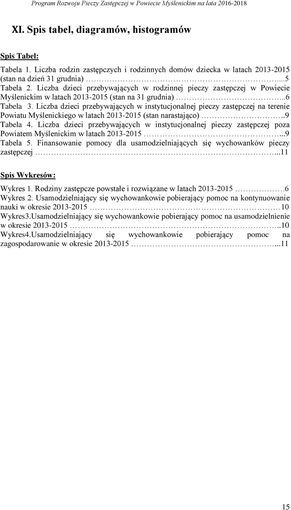 Liczba dzieci przebywających w instytucjonalnej pieczy zastępczej na terenie Powiatu Myślenickiego w latach 2013-2015 (stan narastająco)..9 Tabela 4.
