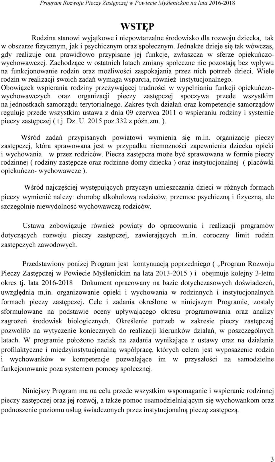 Zachodzące w ostatnich latach zmiany społeczne nie pozostają bez wpływu na funkcjonowanie rodzin oraz możliwości zaspokajania przez nich potrzeb dzieci.