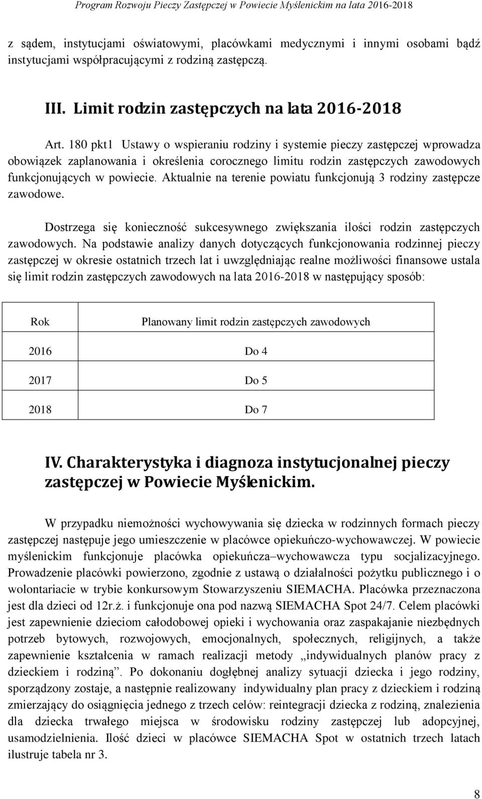 Aktualnie na terenie powiatu funkcjonują 3 rodziny zastępcze zawodowe. Dostrzega się konieczność sukcesywnego zwiększania ilości rodzin zastępczych zawodowych.