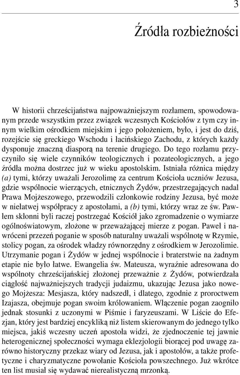 Do tego rozłamu przyczyniło się wiele czynników teologicznych i pozateologicznych, a jego źródła można dostrzec już w wieku apostolskim.