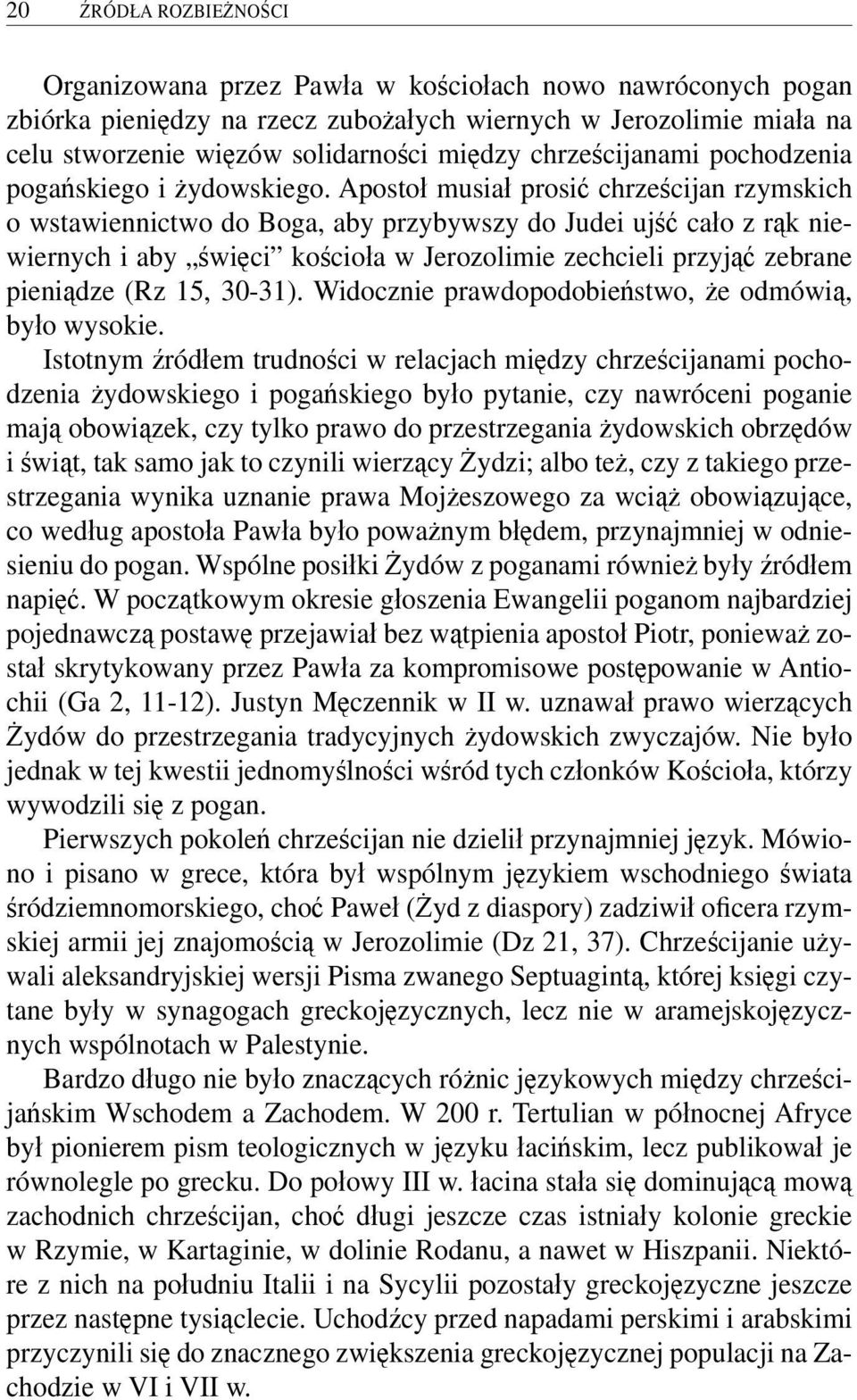 Apostoł musiał prosić chrześcijan rzymskich o wstawiennictwo do Boga, aby przybywszy do Judei ujść cało z rąk niewiernych i aby święci kościoła w Jerozolimie zechcieli przyjąć zebrane pieniądze (Rz