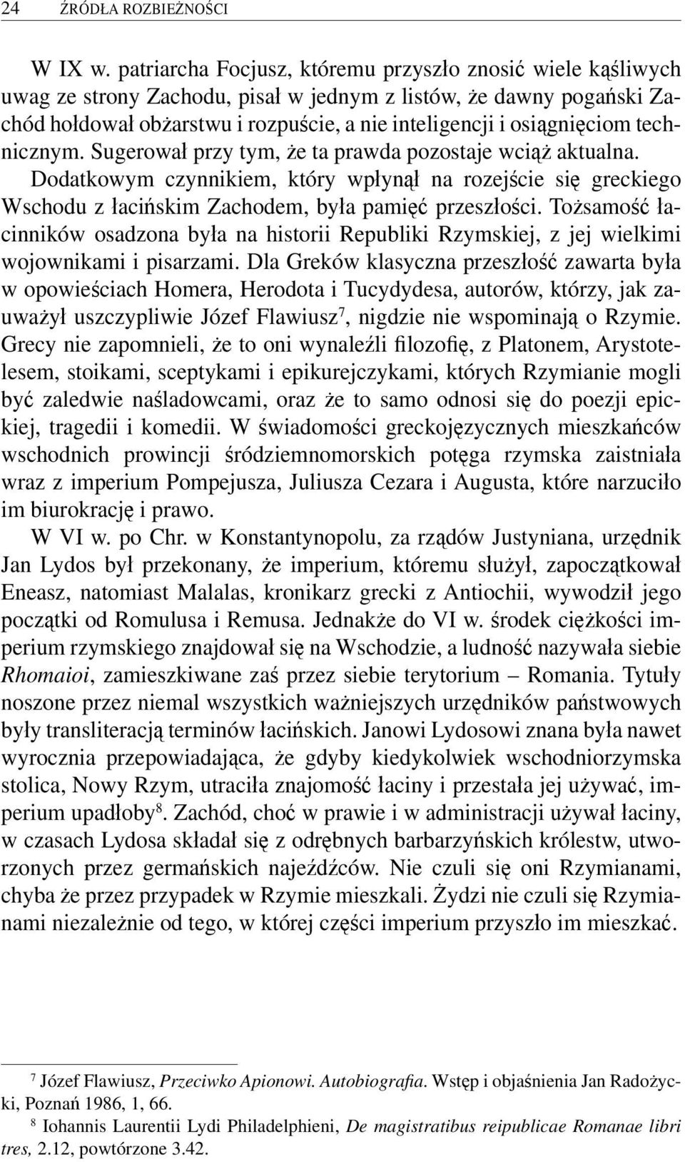 technicznym. Sugerował przy tym, że ta prawda pozostaje wciąż aktualna. Dodatkowym czynnikiem, który wpłynął na rozejście się greckiego Wschodu z łacińskim Zachodem, była pamięć przeszłości.