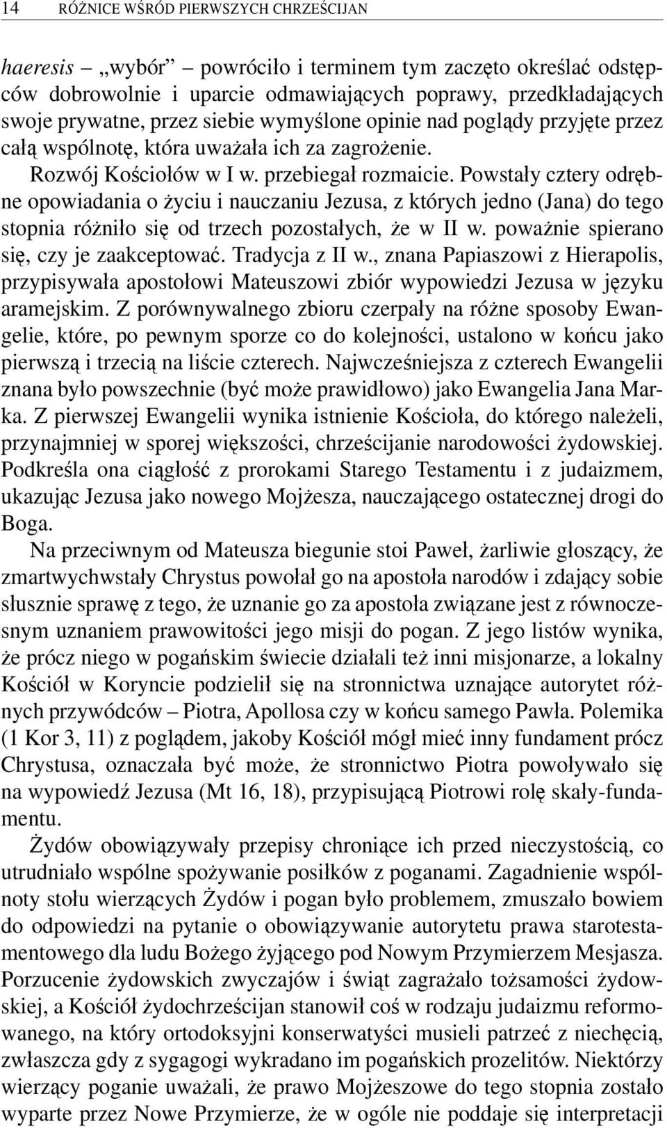 Powstały cztery odrębne opowiadania o życiu i nauczaniu Jezusa, z których jedno (Jana) do tego stopnia różniło się od trzech pozostałych, że w II w. poważnie spierano się, czy je zaakceptować.