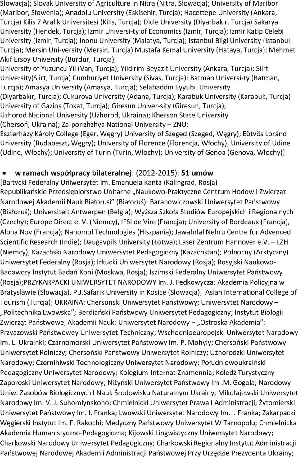 Turcja); Inonu University (Malatya, Turcja); Istanbul Bilgi University (Istanbul, Turcja); Mersin Uni-versity (Mersin, Turcja) Mustafa Kemal University (Hataya, Turcja); Mehmet Akif Ersoy University