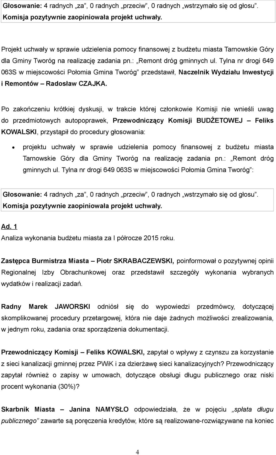 Po zakończeniu krótkiej dyskusji, w trakcie której członkowie Komisji nie wnieśli uwag do przedmiotowych autopoprawek, Przewodniczący Komisji BUDŻETOWEJ Feliks KOWALSKI, przystąpił do procedury