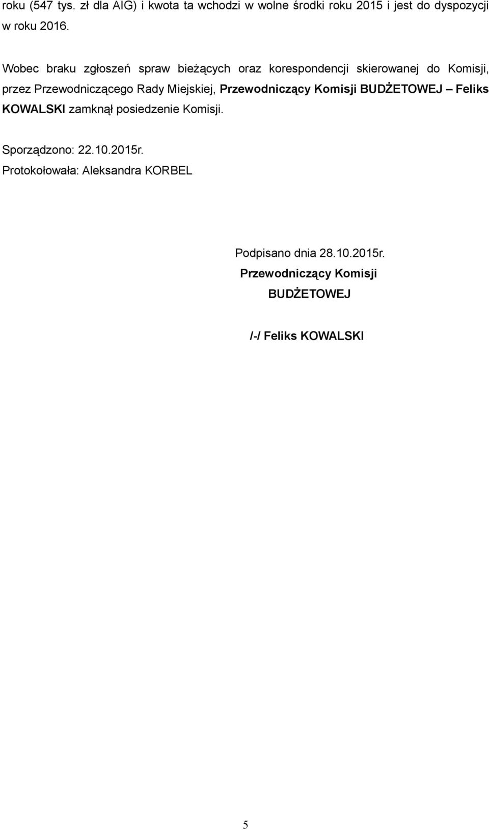 Miejskiej, Przewodniczący Komisji BUDŻETOWEJ Feliks KOWALSKI zamknął posiedzenie Komisji. Sporządzono: 22.10.