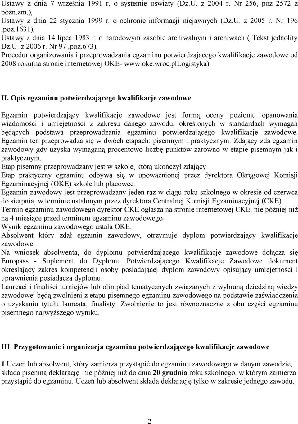 673), Procedur organizowania i przeprowadzania egzaminu potwierdzającego kwalifikacje zawodowe od 2008 roku(na stronie internetowej OKE- www.oke.wroc.pllogistyka). II.