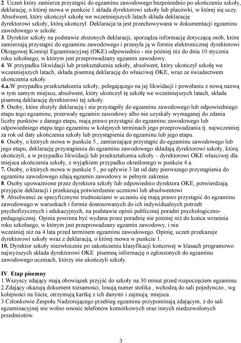 Dyrektor szkoły na podstawie złożonych deklaracji, sporządza informację dotyczącą osób, które zamierzają przystąpić do egzaminu zawodowego i przesyła ją w formie elektronicznej dyrektorowi Okręgowej