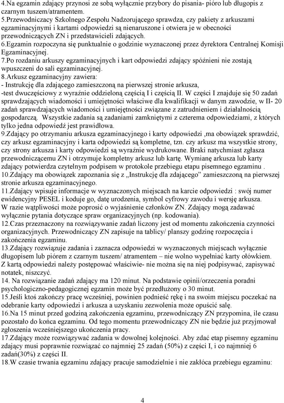 zdających. 6.Egzamin rozpoczyna się punktualnie o godzinie wyznaczonej przez dyrektora Centralnej Komisji Egzaminacyjnej. 7.