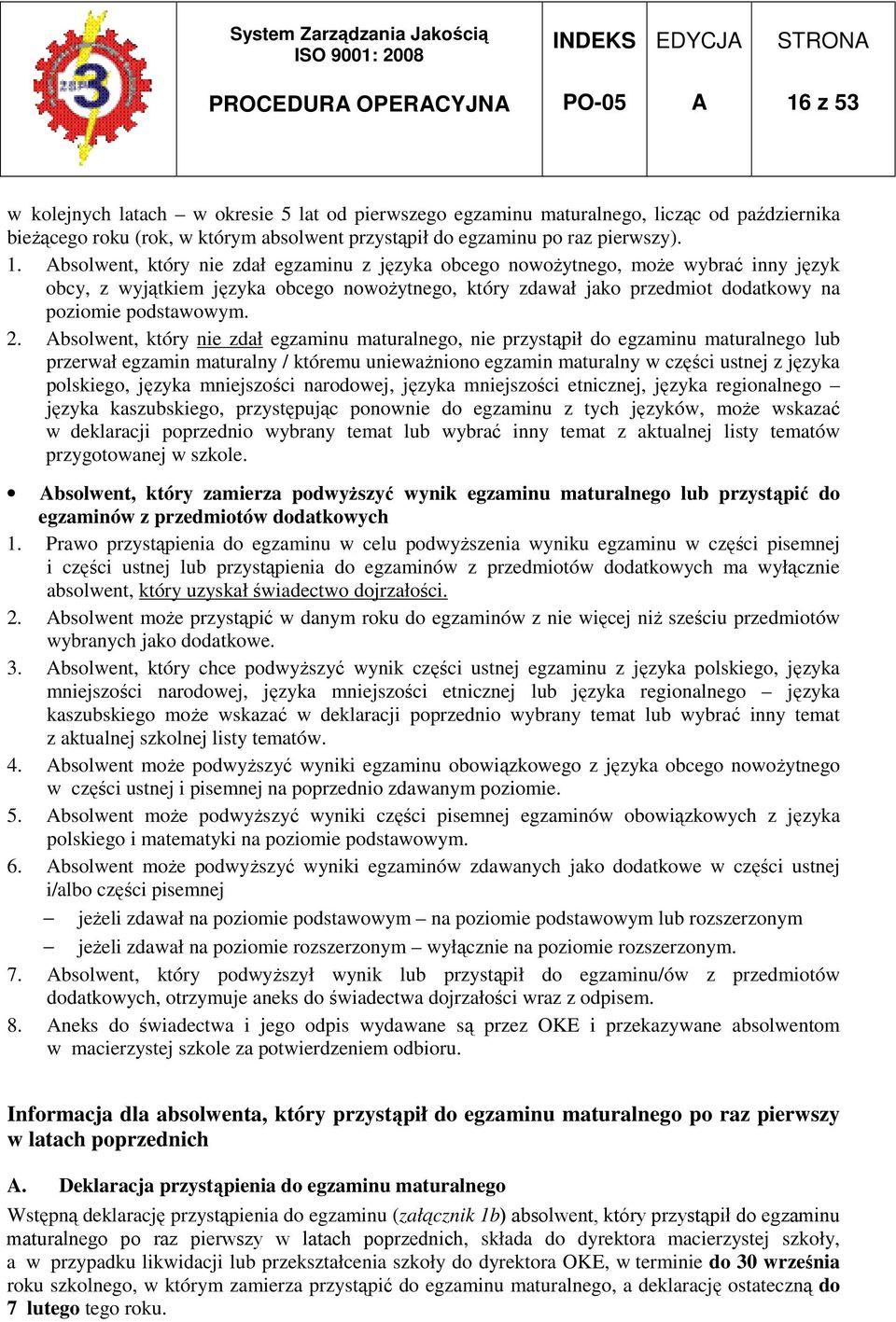 bsolwent, który nie zdał egzaminu z języka obcego nowoŝytnego, moŝe wybrać inny język obcy, z wyjątkiem języka obcego nowoŝytnego, który zdawał jako przedmiot dodatkowy na poziomie podstawowym. 2.