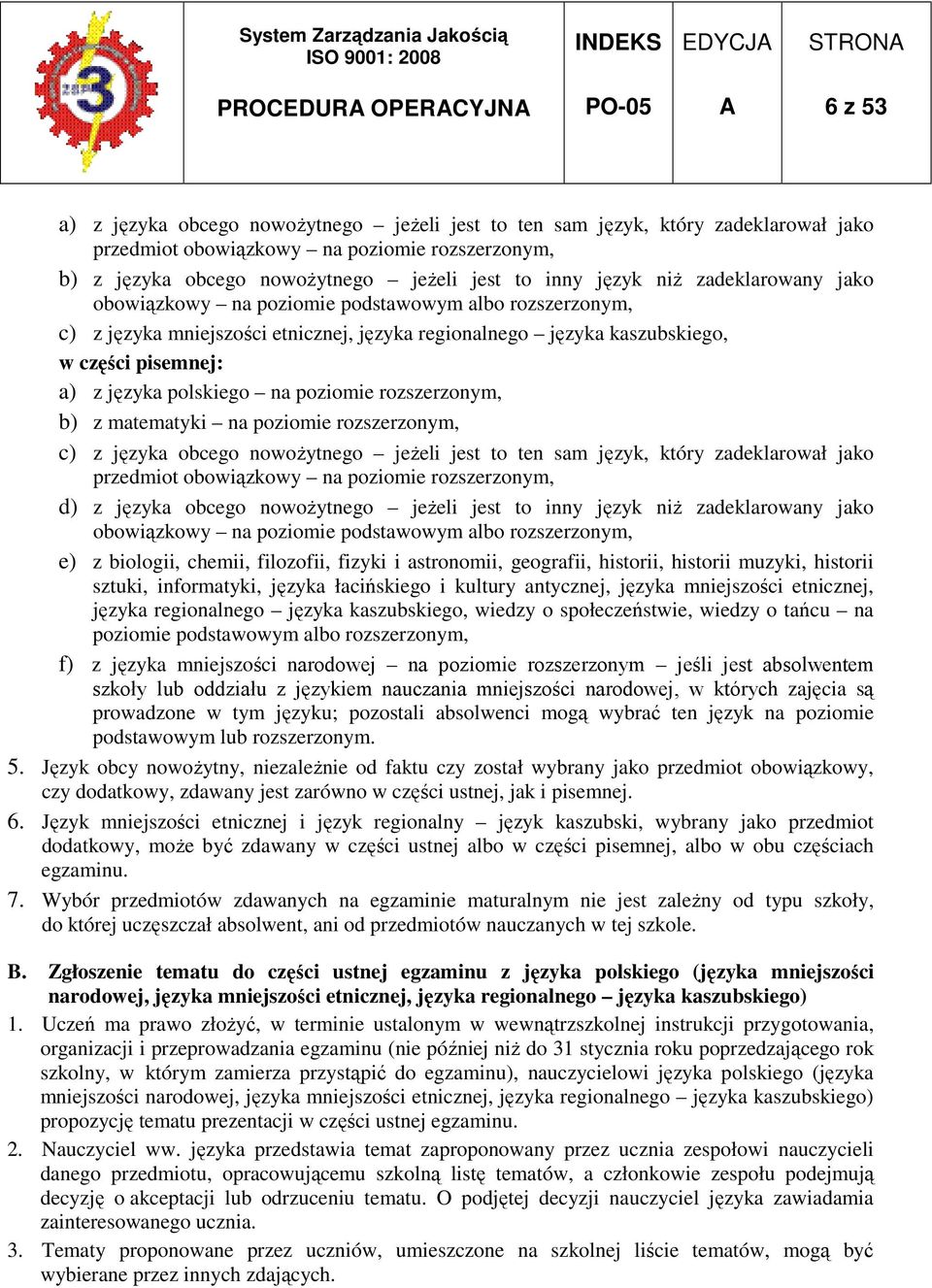 części pisemnej: a) z języka polskiego na poziomie rozszerzonym, b) z matematyki na poziomie rozszerzonym, c) z języka obcego nowoŝytnego jeŝeli jest to ten sam język, który zadeklarował jako