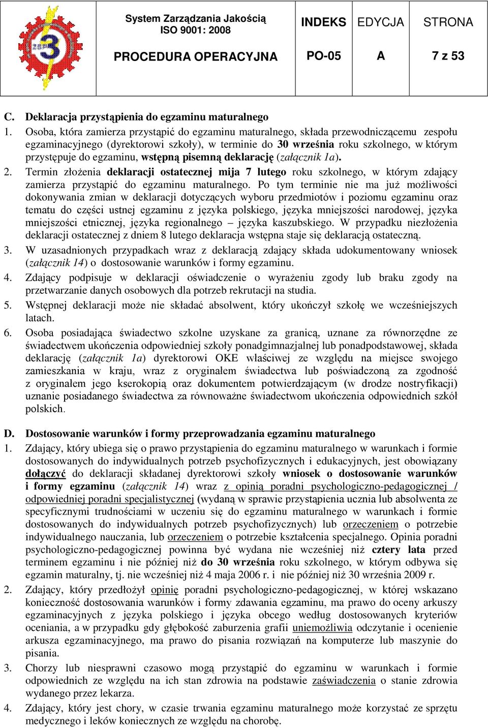 egzaminu, wstępną pisemną deklarację (załącznik 1a). 2. Termin złoŝenia deklaracji ostatecznej mija 7 lutego roku szkolnego, w którym zdający zamierza przystąpić do egzaminu maturalnego.