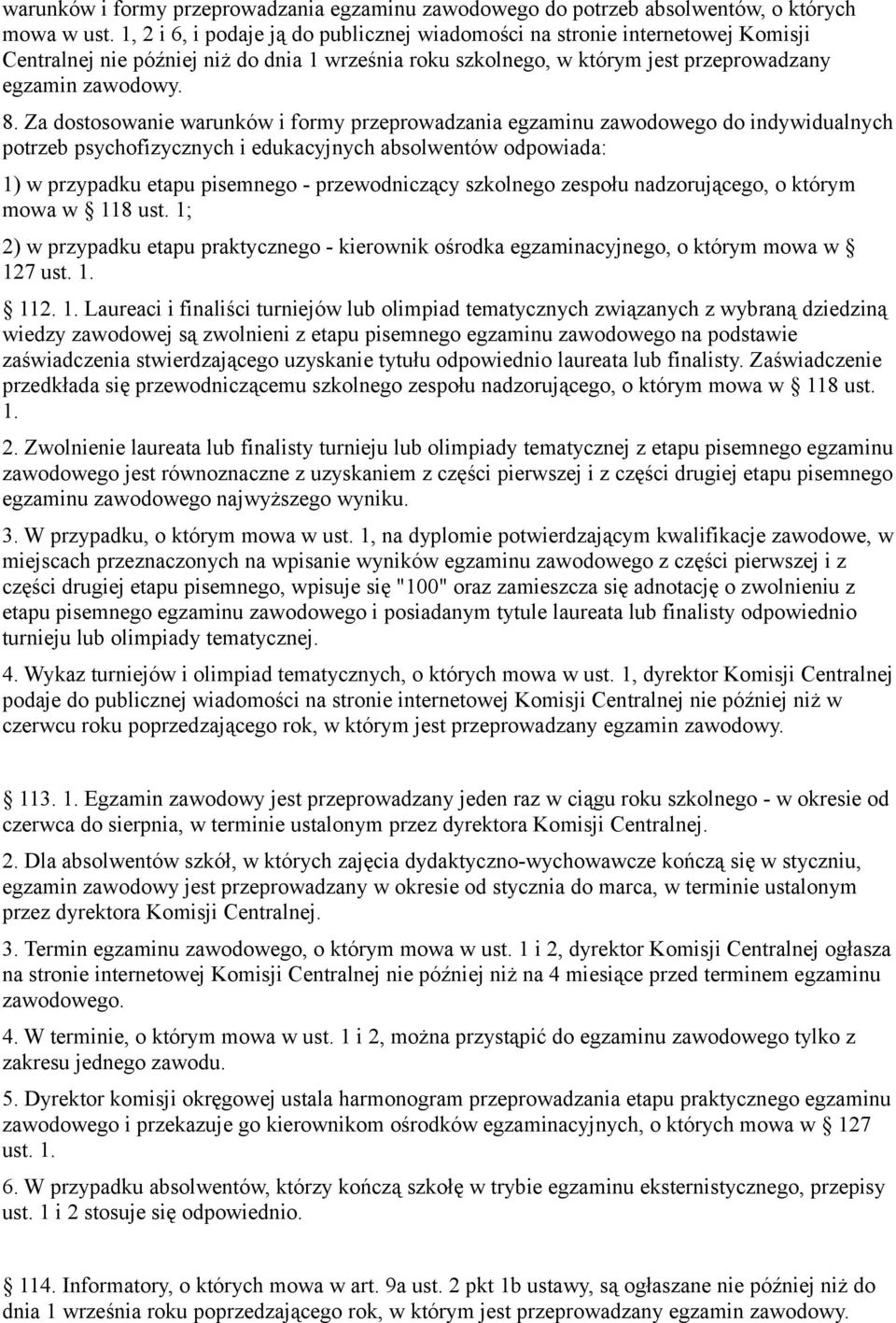 Za dostosowanie warunków i formy przeprowadzania egzaminu zawodowego do indywidualnych potrzeb psychofizycznych i edukacyjnych absolwentów odpowiada: 1) w przypadku etapu pisemnego - przewodniczący