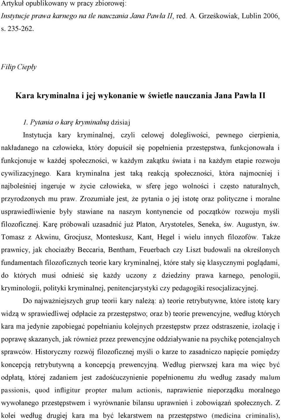 Pytania o karę kryminalną dzisiaj Instytucja kary kryminalnej, czyli celowej dolegliwości, pewnego cierpienia, nakładanego na człowieka, który dopuścił się popełnienia przestępstwa, funkcjonowała i