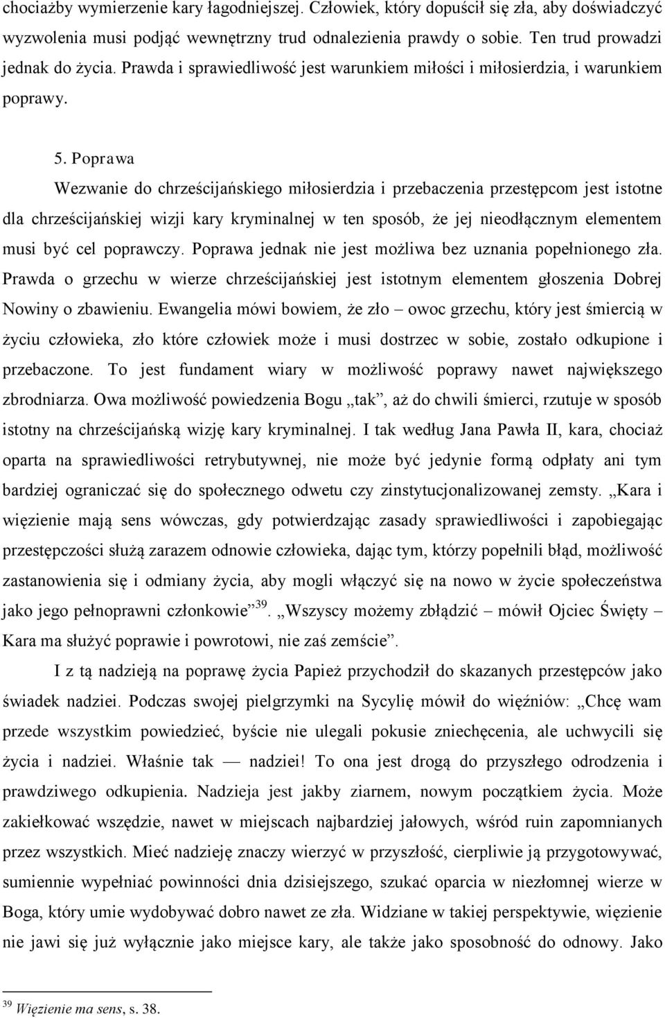 Poprawa Wezwanie do chrześcijańskiego miłosierdzia i przebaczenia przestępcom jest istotne dla chrześcijańskiej wizji kary kryminalnej w ten sposób, że jej nieodłącznym elementem musi być cel