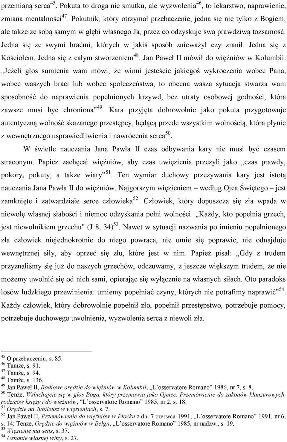 Jedna się ze swymi braćmi, których w jakiś sposób znieważył czy zranił. Jedna się z Kościołem. Jedna się z całym stworzeniem 48.