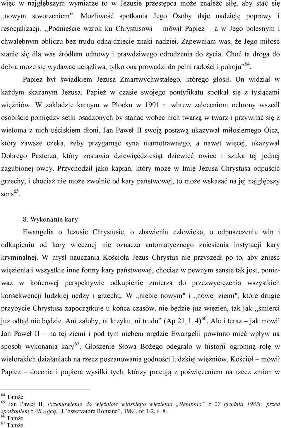 Zapewniam was, że Jego miłość stanie się dla was źródłem odnowy i prawdziwego odrodzenia do życia. Choć ta droga do dobra może się wydawać uciążliwa, tylko ona prowadzi do pełni radości i pokoju 64.