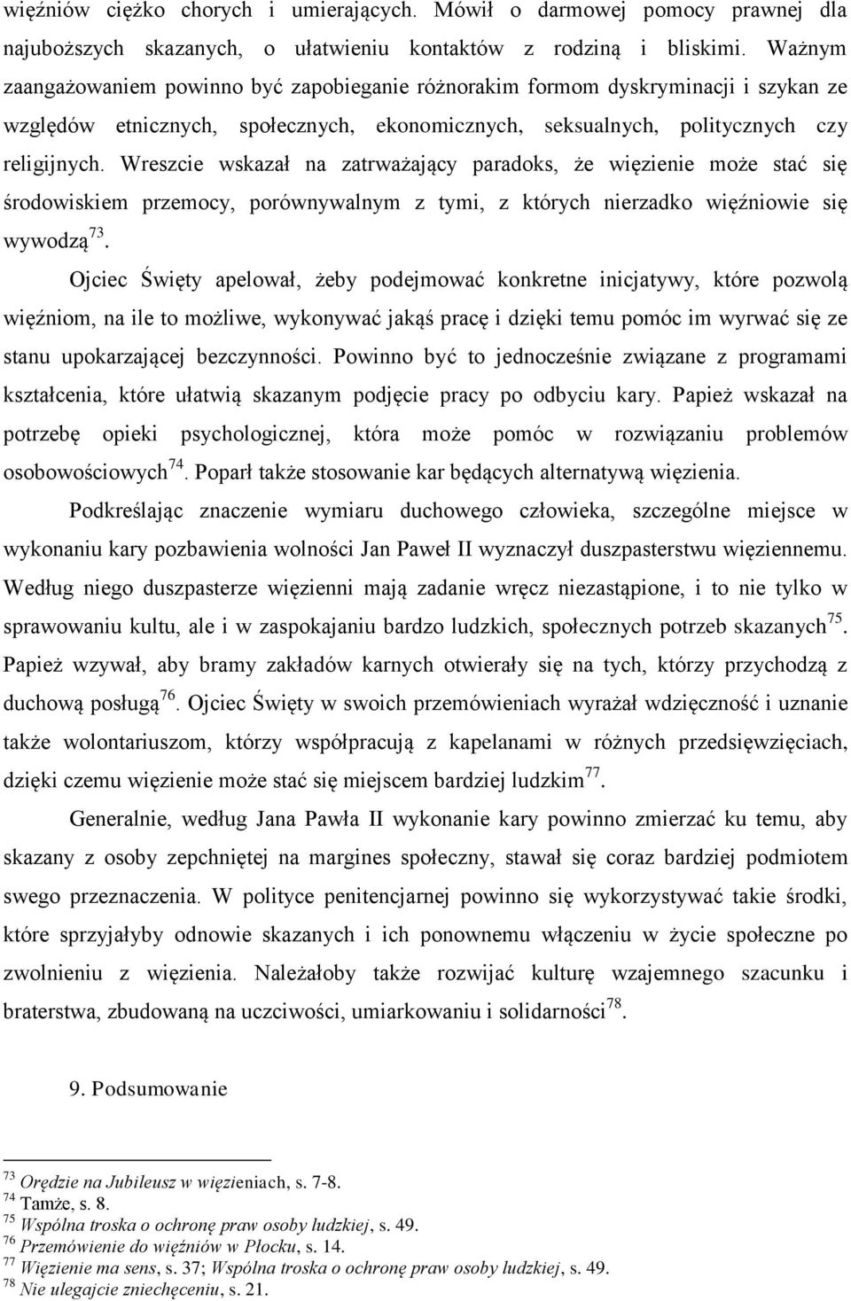 Wreszcie wskazał na zatrważający paradoks, że więzienie może stać się środowiskiem przemocy, porównywalnym z tymi, z których nierzadko więźniowie się wywodzą 73.