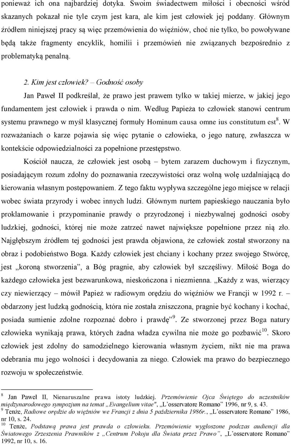 2. Kim jest człowiek? Godność osoby Jan Paweł II podkreślał, że prawo jest prawem tylko w takiej mierze, w jakiej jego fundamentem jest człowiek i prawda o nim.