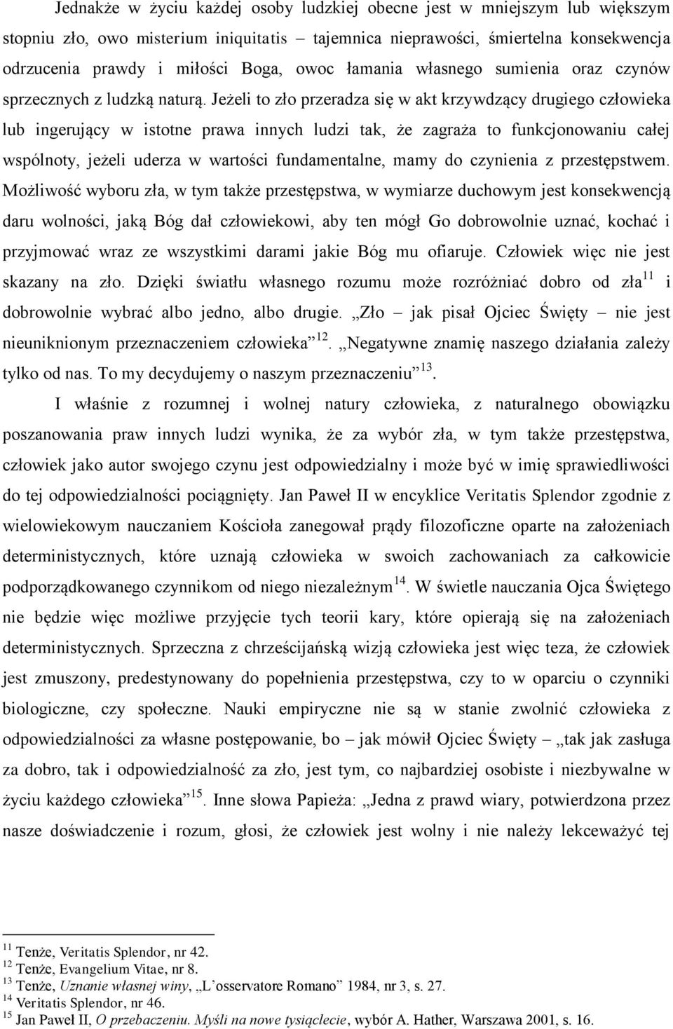 Jeżeli to zło przeradza się w akt krzywdzący drugiego człowieka lub ingerujący w istotne prawa innych ludzi tak, że zagraża to funkcjonowaniu całej wspólnoty, jeżeli uderza w wartości fundamentalne,