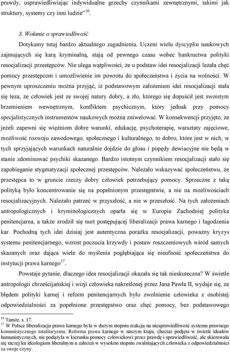Nie ulega wątpliwości, że u podstaw idei resocjalizacji leżała chęć pomocy przestępcom i umożliwienie im powrotu do społeczeństwa i życia na wolności.