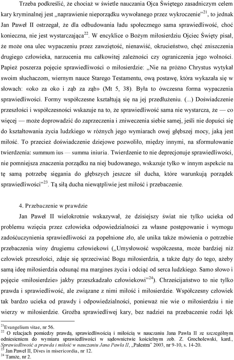 W encyklice o Bożym miłosierdziu Ojciec Święty pisał, że może ona ulec wypaczeniu przez zawziętość, nienawiść, okrucieństwo, chęć zniszczenia drugiego człowieka, narzucenia mu całkowitej zależności