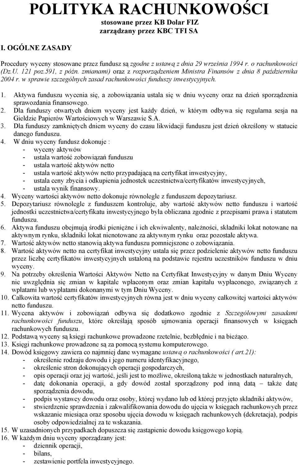 2. Dla funduszy otwartych dniem wyceny jest każdy dzień, w którym odbywa się regularna sesja na Giełdzie Papierów Wartościowych w Warszawie S.A. 3.