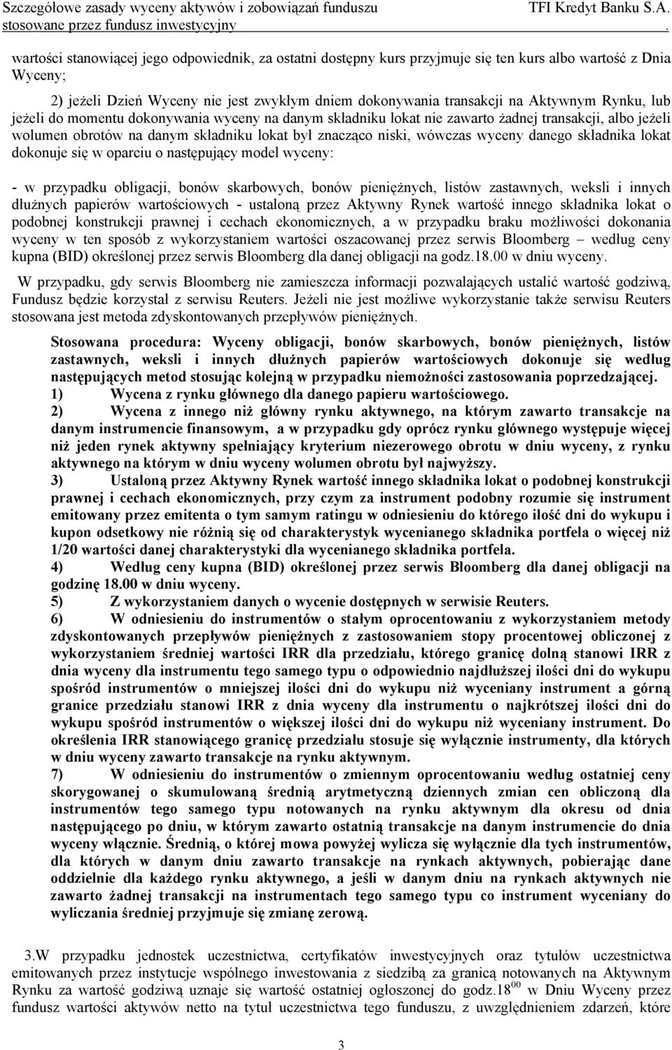 składnika lokat dokonuje się w oparciu o następujący model wyceny: - w przypadku obligacji, bonów skarbowych, bonów pieniężnych, listów zastawnych, weksli i innych dłużnych papierów wartościowych -