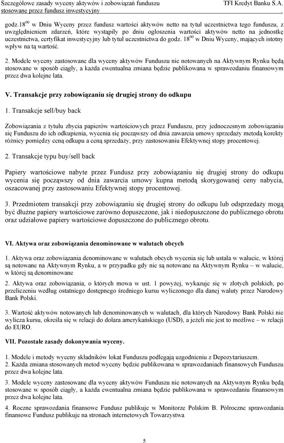 Modele wyceny zastosowane dla wyceny aktywów Funduszu nie notowanych na Aktywnym Rynku będą stosowane w sposób ciągły, a każda ewentualna zmiana będzie publikowana w sprawozdaniu finansowym przez dwa