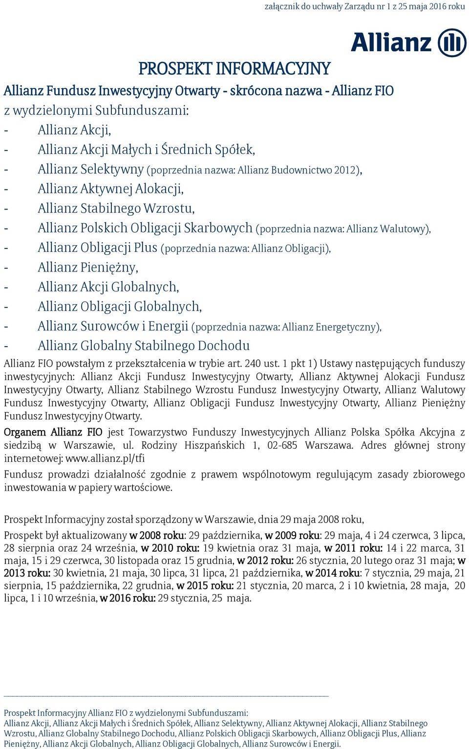 Skarbowych (poprzednia nazwa: Allianz Walutowy), - Allianz Obligacji Plus (poprzednia nazwa: Allianz Obligacji), - Allianz Pieniężny, - Allianz Akcji Globalnych, - Allianz Obligacji Globalnych, -
