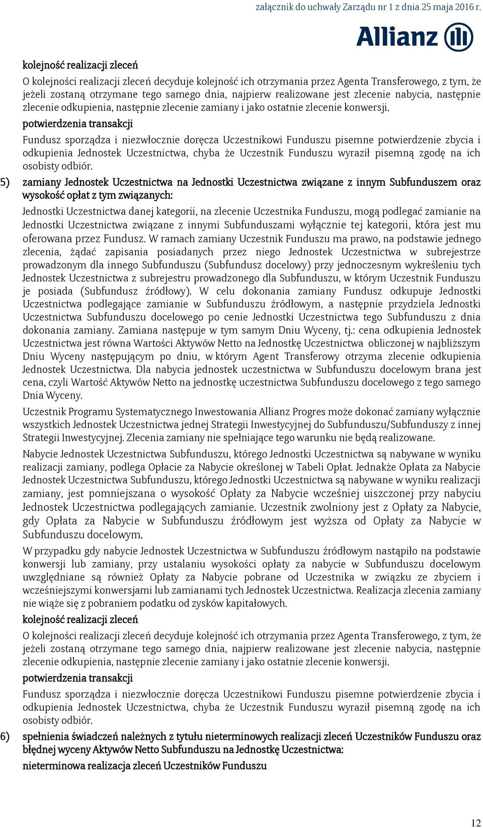 potwierdzenia transakcji Fundusz sporządza i niezwłocznie doręcza Uczestnikowi Funduszu pisemne potwierdzenie zbycia i odkupienia Jednostek Uczestnictwa, chyba że Uczestnik Funduszu wyraził pisemną