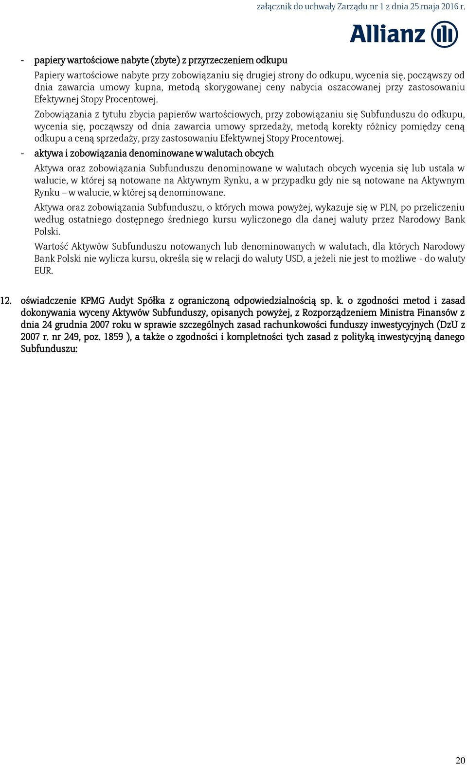 Zobowiązania z tytułu zbycia papierów wartościowych, przy zobowiązaniu się Subfunduszu do odkupu, wycenia się, począwszy od dnia zawarcia umowy sprzedaży, metodą korekty różnicy pomiędzy ceną odkupu