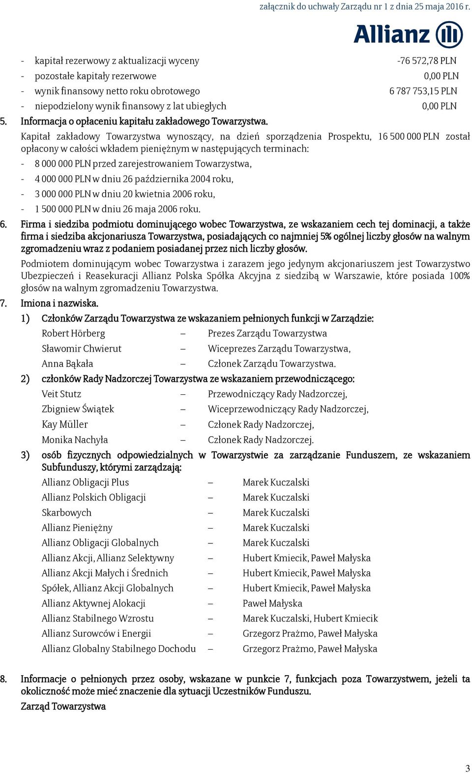 Kapitał zakładowy Towarzystwa wynoszący, na dzień sporządzenia Prospektu, 16 500 000 PLN został opłacony w całości wkładem pieniężnym w następujących terminach: - 8 000 000 PLN przed zarejestrowaniem