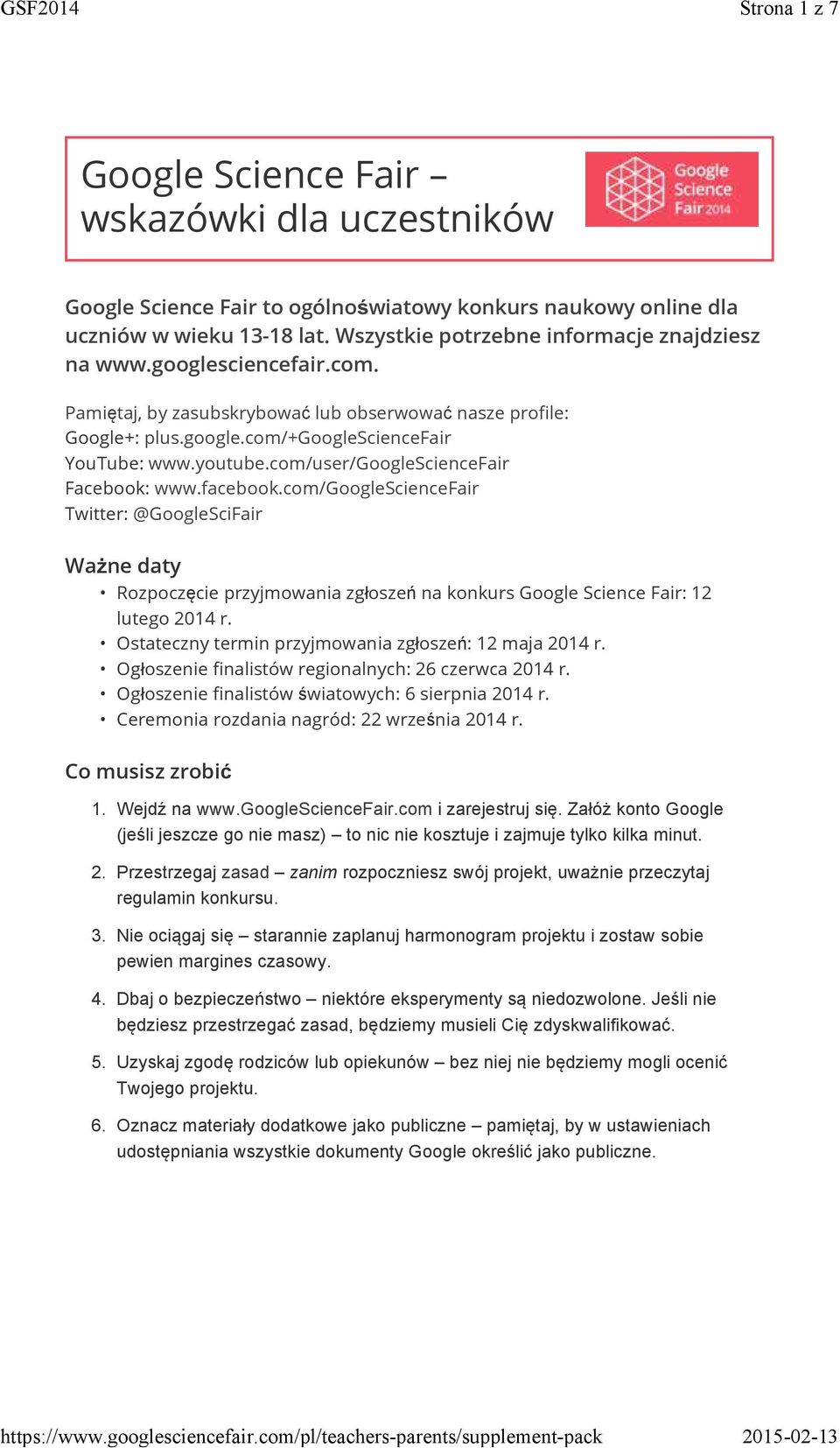 com/googlesciencefair Twitter: @GoogleSciFair Ważne daty Rozpoczęcie przyjmowania zgłoszeń na konkurs Google Science Fair: 12 lutego 2014 r. Ostateczny termin przyjmowania zgłoszeń: 12 maja 2014 r.