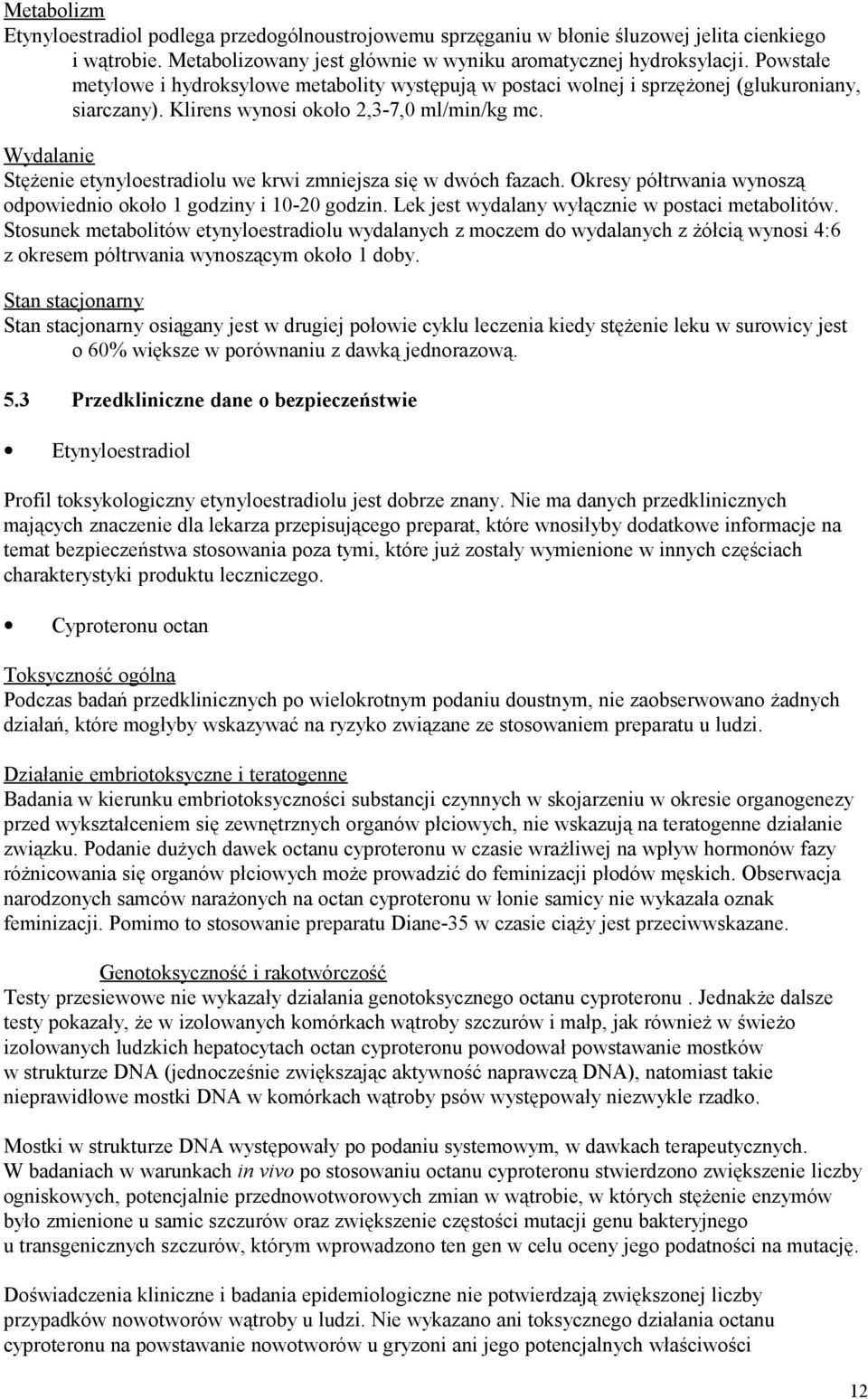 Wydalanie Stężenie etynyloestradiolu we krwi zmniejsza się w dwóch fazach. Okresy półtrwania wynoszą odpowiednio około 1 godziny i 10-20 godzin. Lek jest wydalany wyłącznie w postaci metabolitów.